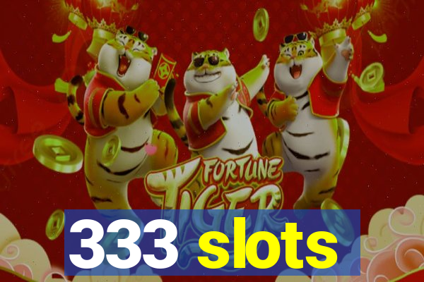 333 slots